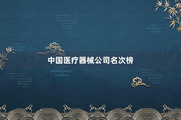 中国医疗器械公司名次榜